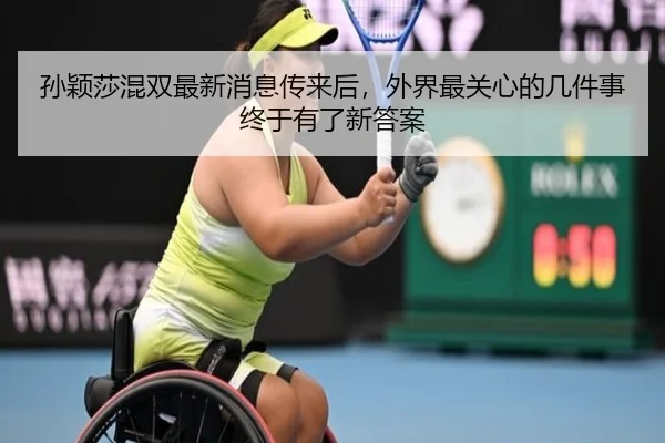 孙颖莎混双最新消息传来后，外界最关心的几件事终于有了新答案 - qusports